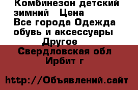 Комбинезон детский зимний › Цена ­ 3 500 - Все города Одежда, обувь и аксессуары » Другое   . Свердловская обл.,Ирбит г.